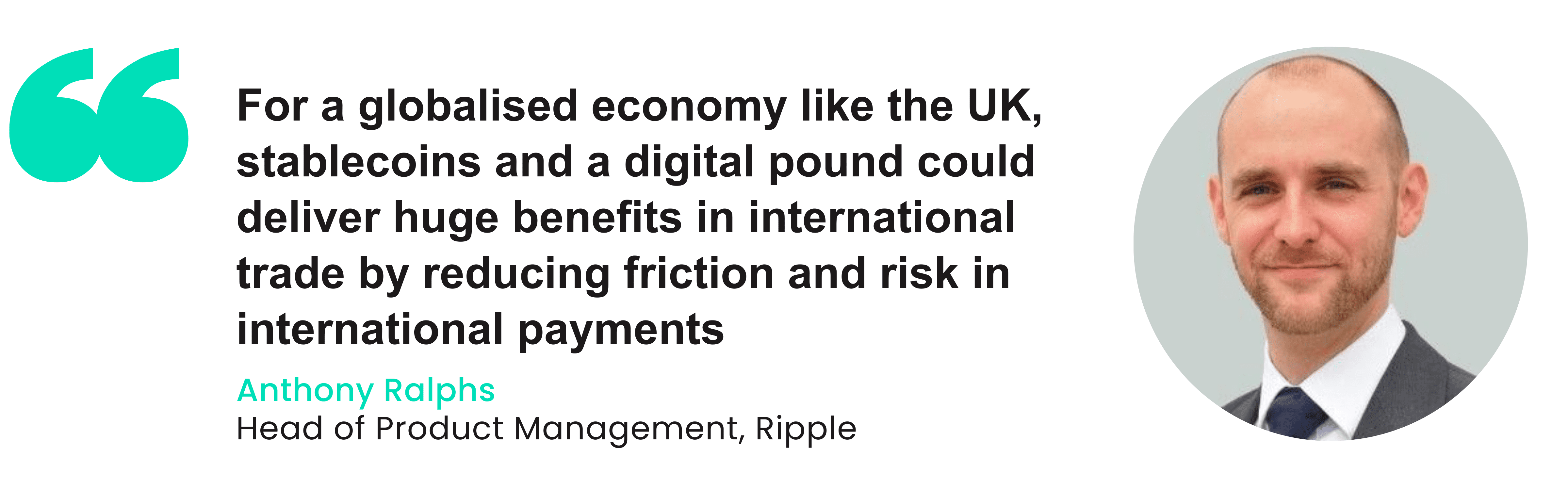 Quote from Anthony Ralphs, Head of Product Management at Ripple, displayed alongside his photo. The quote reads: 'For a globalised economy like the UK, stablecoins and a digital pound could deliver huge benefits in international trade by reducing friction and risk in international payments